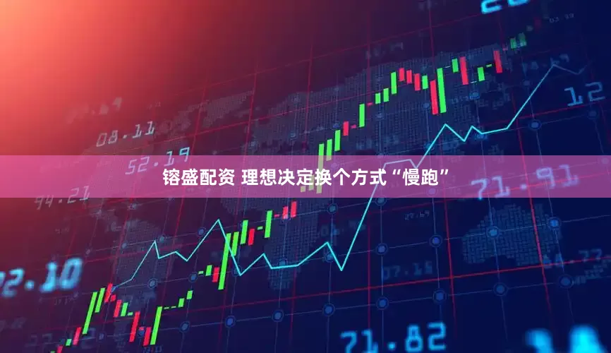 镕盛配资 理想决定换个方式“慢跑”
